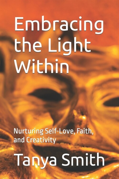 Embracing the Light Within: Nurturing Self-Love, Faith, and Creativity (Paperback)