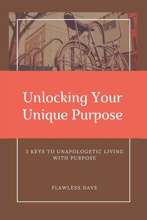 Unlocking Your Unique Purpose: 5 Keys to Unapologetic Living with Purpose (Paperback)