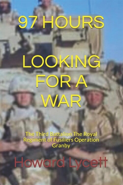 97 Hours (Looking for a War): The Third Battalion The Royal Regiment of Fusiliers Operation Granby (Paperback)