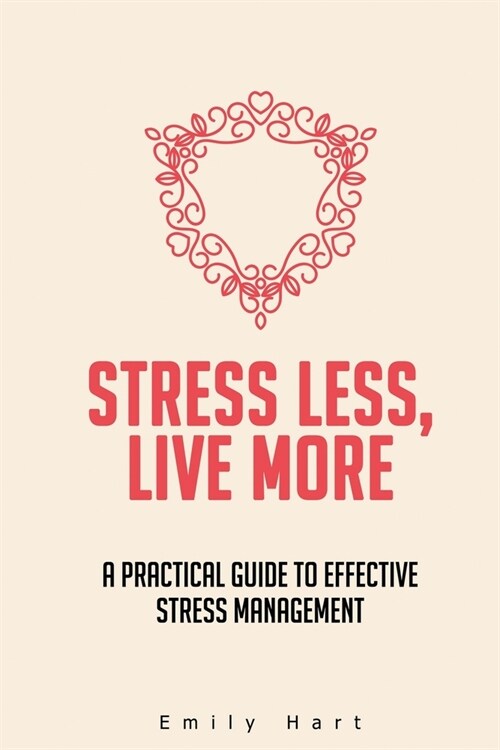 Stress Less, Live More: A Practical Guide to Effective Stress Management (Paperback)