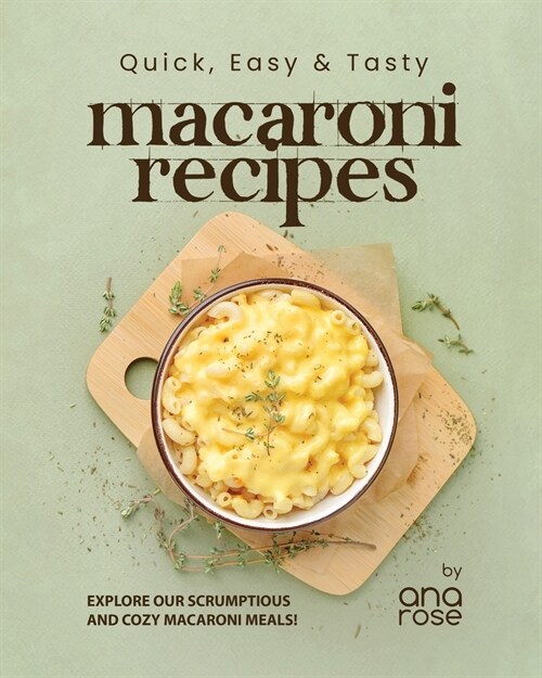 Quick, Easy & Tasty Macaroni Recipes: Explore Our Scrumptious and Cozy Macaroni Meals! (Paperback)