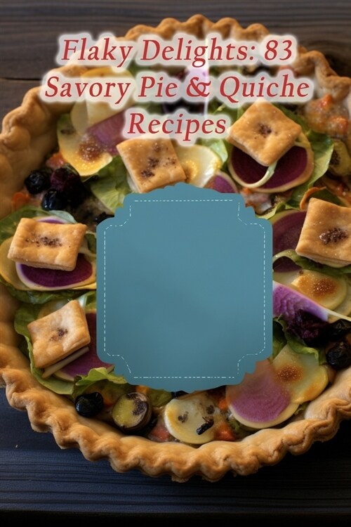 Flaky Delights: 83 Savory Pie & Quiche Recipes (Paperback)