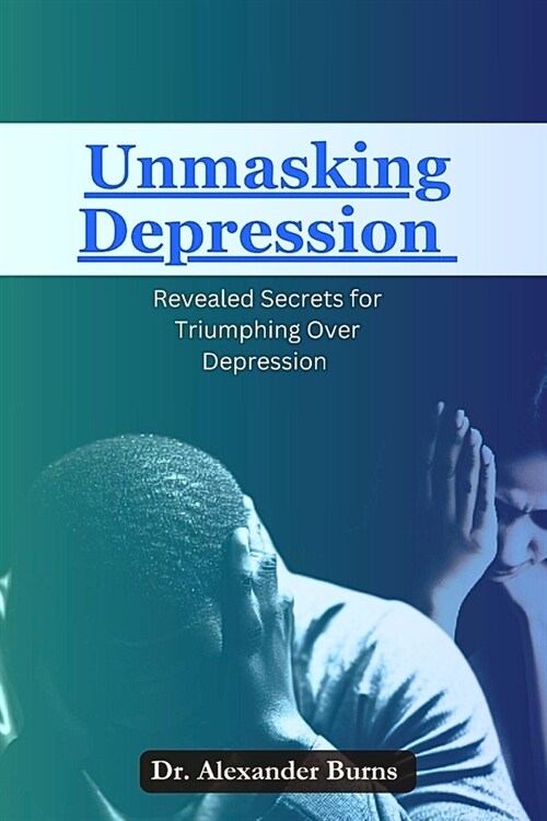 Unmasking Depression: Revealed Secrets for Triumphing Over Depression (Paperback)