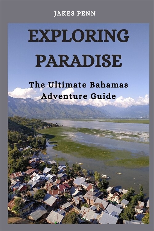 Exploring Paradise: The Ultimate Bahamas Adventure Guide (Paperback)