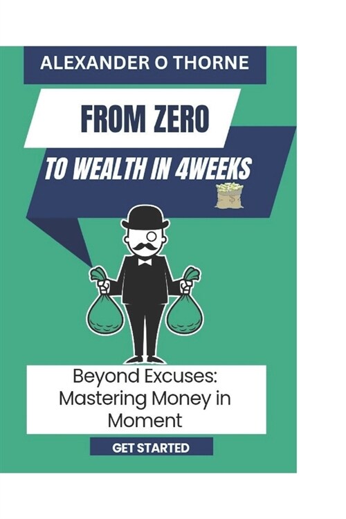 from zero to wealth in 4weeks: beyond excuses mastering money in moment (Paperback)