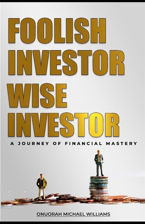 Foolish Investor Wise Investor: A Journey Of Financial Mastery (Paperback)