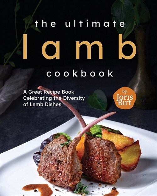 The Ultimate Lamb Cookbook: A Great Recipe Book Celebrating the Diversity of Lamb Dishes (Paperback)