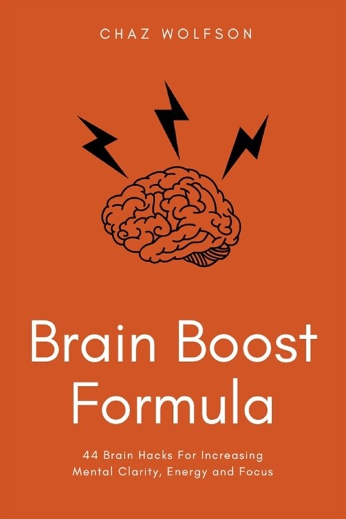 Brain Boost Formula: 44 Brain Hacks For Increasing Mental Clarity, Energy and Focus (Paperback)