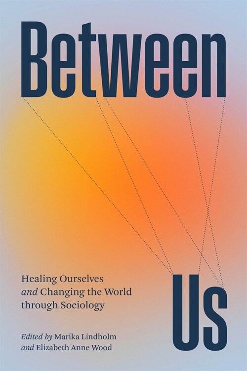 Between Us: Healing Ourselves and Changing the World Through Sociology (Hardcover)