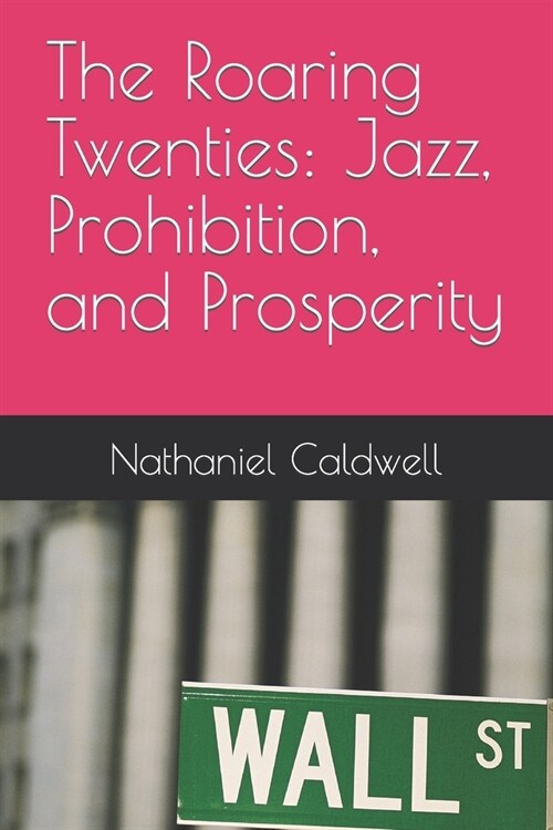 The Roaring Twenties: Jazz, Prohibition, and Prosperity (Paperback)