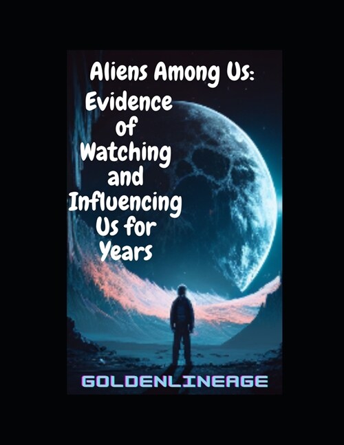 Aliens Among Us: Evidence of Watching and Influencing Us for Years (Paperback)