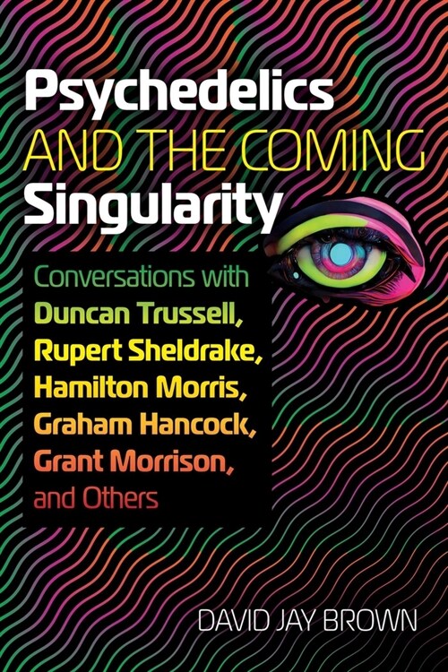 Psychedelics and the Coming Singularity: Conversations with Duncan Trussell, Rupert Sheldrake, Hamilton Morris, Graham Hancock, Grant Morrison, and Ot (Paperback)