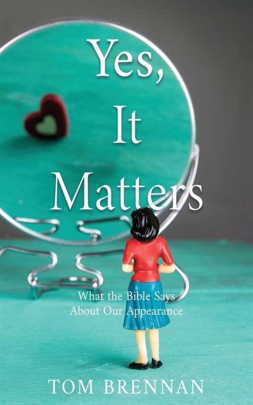 Yes, It Matters: What the Bible Says About Our Appearance (Paperback)