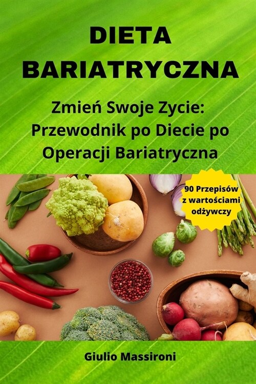 Dieta Bariatryczna: Zmień Swoje Zycie: Przewodnik po Diecie po Operacji Bariatryczna (Paperback)