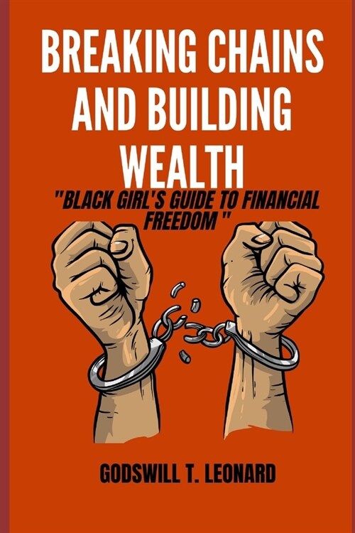 Breaking Chains and Building Wealth: Black Girls Guide to Financial Freedom (Paperback)