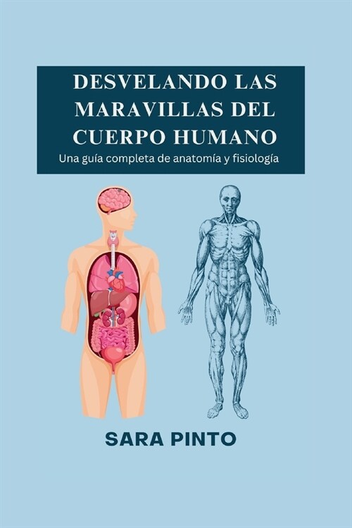 Desvelando Las Maravillas del Cuerpo Humano: Una gu? completa de anatom? y fisiolog? (Paperback)