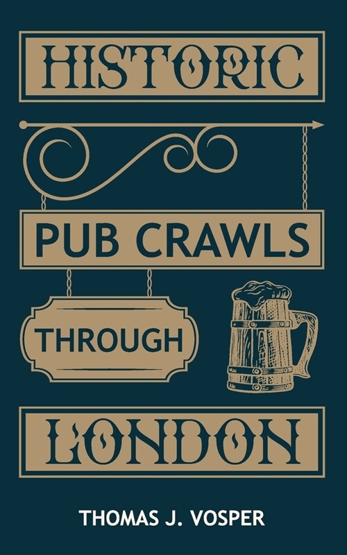 Historic Pub Crawls through London: 13 Guided walks around Londons iconic pubs and landmarks (Paperback)