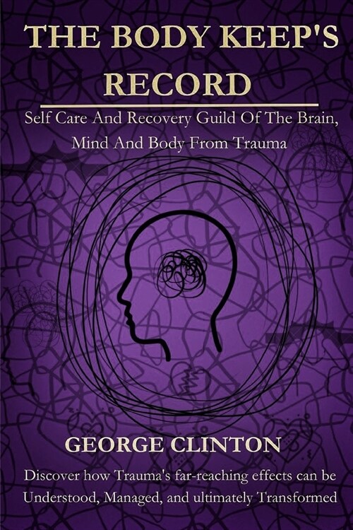 The Body Keeps the Record: Self Care And Recovery Guild Of The Brain, Mind And Body From Trauma (Paperback)