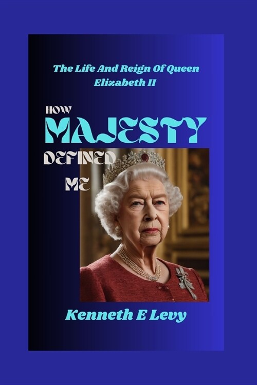 How Majesty Defined Me: The Life and Reign of Queen Elizabeth II (Paperback)