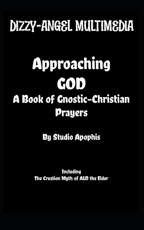 Approaching God A Book of Gnostic-Christian Prayers: Including The Creation Myth of ALD the Elder (Paperback)