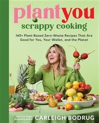 Plantyou: Scrappy Cooking: 140+ Plant-Based Zero-Waste Recipes That Are Good for You, Your Wallet, and the Planet (Hardcover)