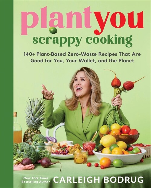 Plantyou: Scrappy Cooking: 140+ Plant-Based Zero-Waste Recipes That Are Good for You, Your Wallet, and the Planet (Hardcover)
