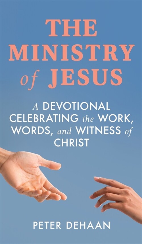 The Ministry of Jesus: A Devotional Celebrating the Work, Words, and Witness of Christ (Hardcover)