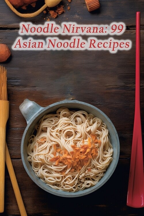 Noodle Nirvana: 99 Asian Noodle Recipes (Paperback)