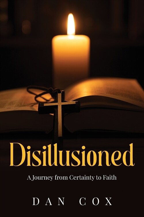 Disillusioned: A Journey from Certainty to Faith (Paperback)