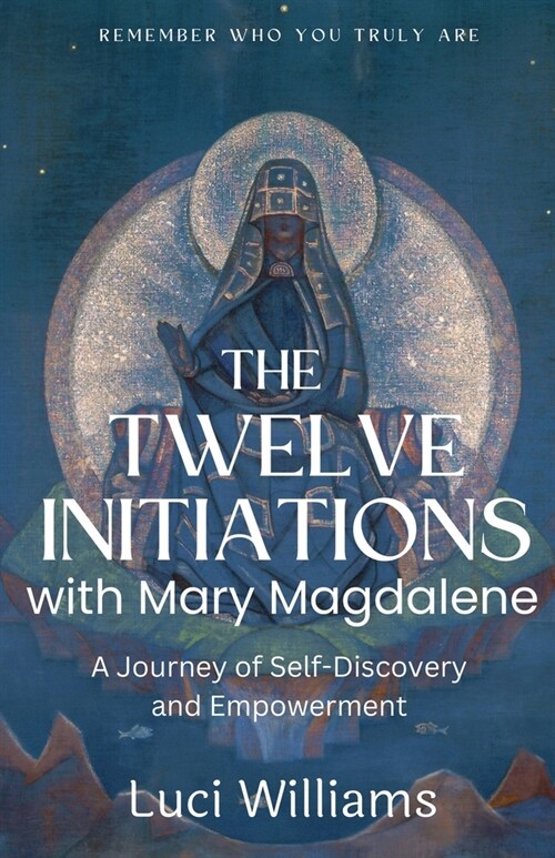 The Twelve Initiations with Mary Magdalene: A Journey of Self-Discovery and Empowerment (Paperback)