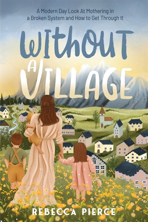 Without a Village: A Modern Day Look at Mothering in a Broken System and How to Get Through It (Paperback)