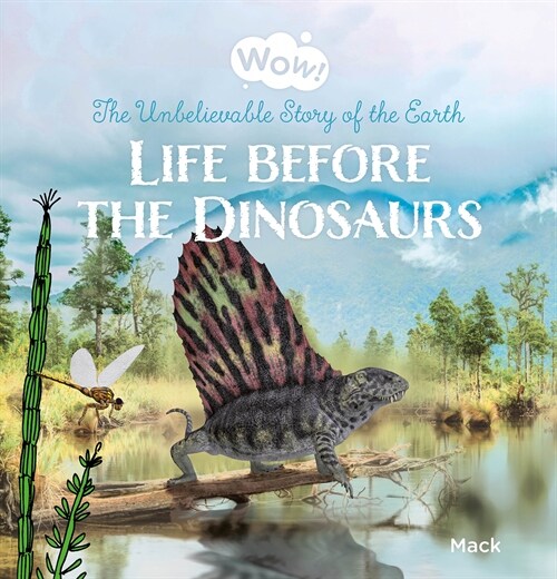 Wow! Life Before the Dinosaurs. the Unbelievable Story of the Earth (Hardcover)