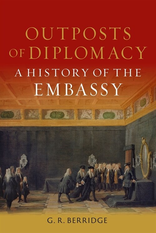 Outposts of Diplomacy : A History of the Embassy (Hardcover)