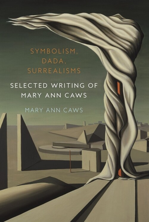 Symbolism, Dada, Surrealisms : Selected Writing of Mary Ann Caws (Hardcover)