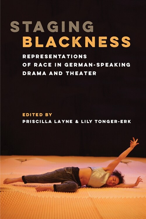 Staging Blackness: Representations of Race in German-Speaking Drama and Theater (Paperback)