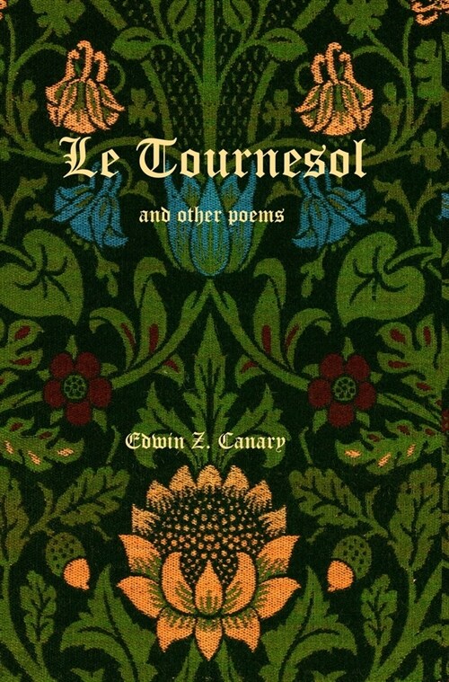 Le Tournesol and other poems: or An Essay of Melancholia or The First Published Works of Edwin Z. Canary (Hardcover)