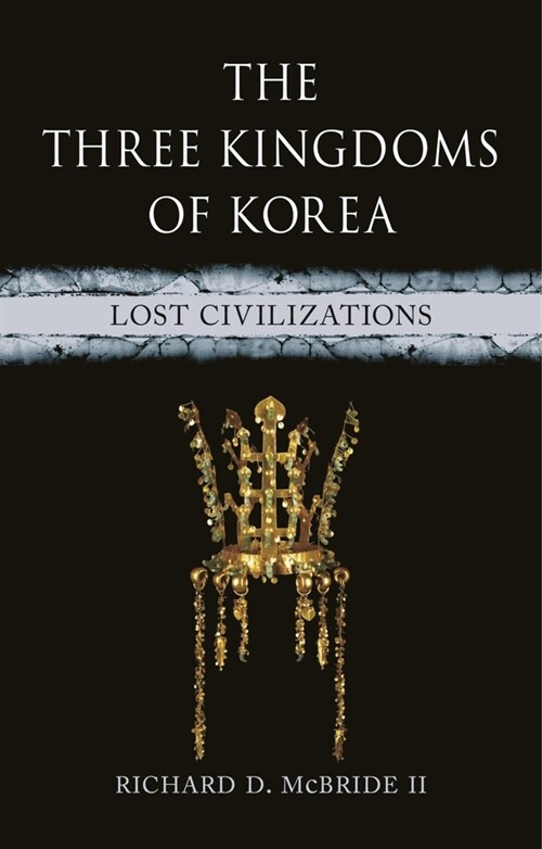 The Three Kingdoms of Korea : Lost Civilizations (Hardcover)