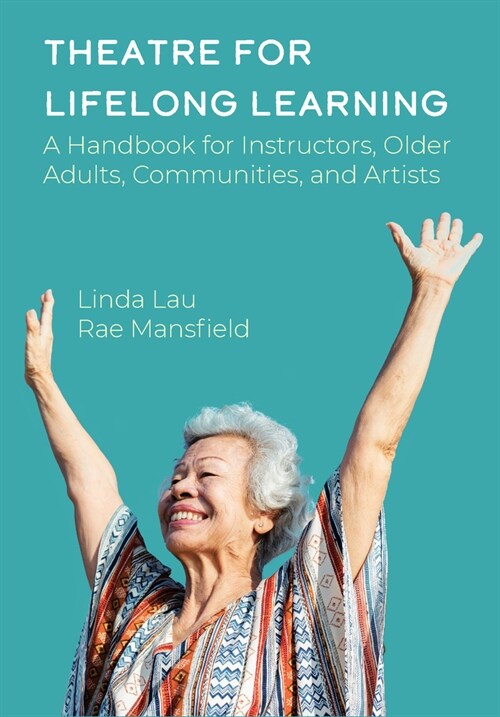 Theatre for Lifelong Learning : A Handbook for Instructors, Older Adults, Communities, and Artists (Paperback)