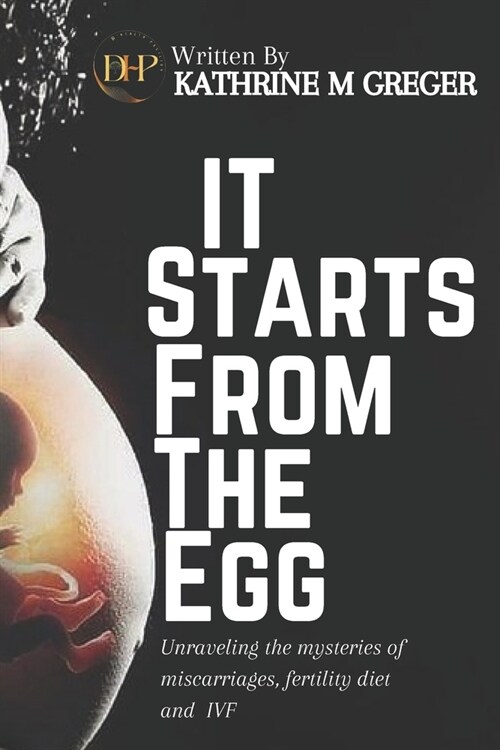 It Starts from the Egg: Unraveling the Mysteries of Fertility diets, Miscarriage and IVF (Paperback)