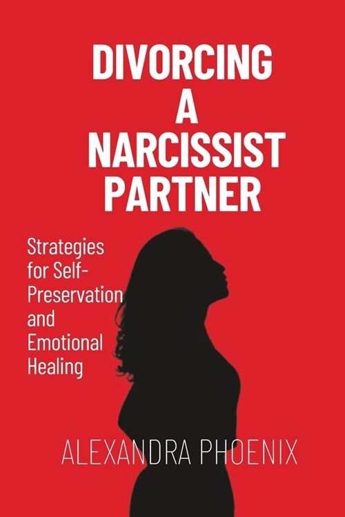 Divorcing a Narcissist partner: Strategies for Self-Preservation and Emotional Healing (Paperback)