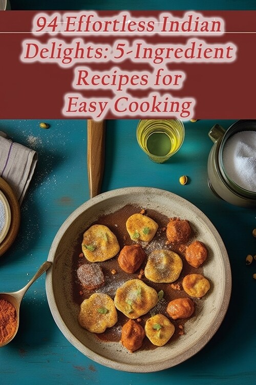 94 Effortless Indian Delights: 5-Ingredient Recipes for Easy Cooking (Paperback)