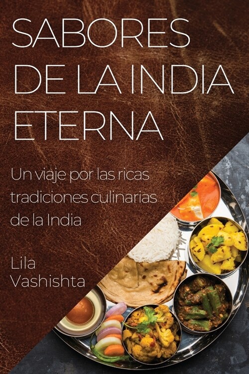 Sabores de la India Eterna: Un viaje por las ricas tradiciones culinarias de la India (Paperback)