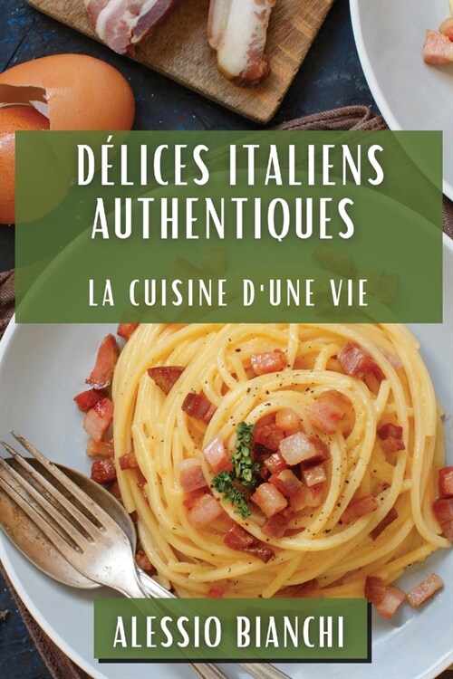 D?ices Italiens Authentiques: La Cuisine dune Vie (Paperback)