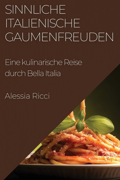 Sinnliche Italienische Gaumenfreuden: Eine kulinarische Reise durch Bella Italia (Paperback)