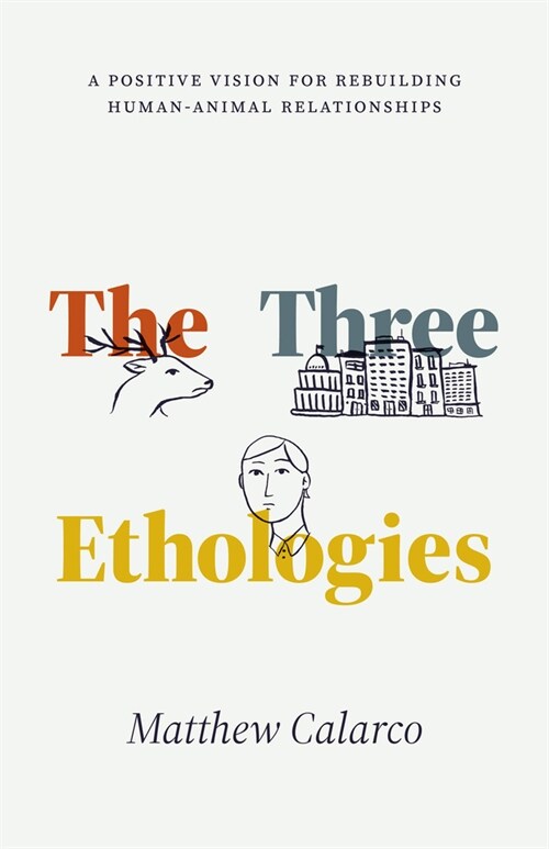 The Three Ethologies: A Positive Vision for Rebuilding Human-Animal Relationships (Paperback)