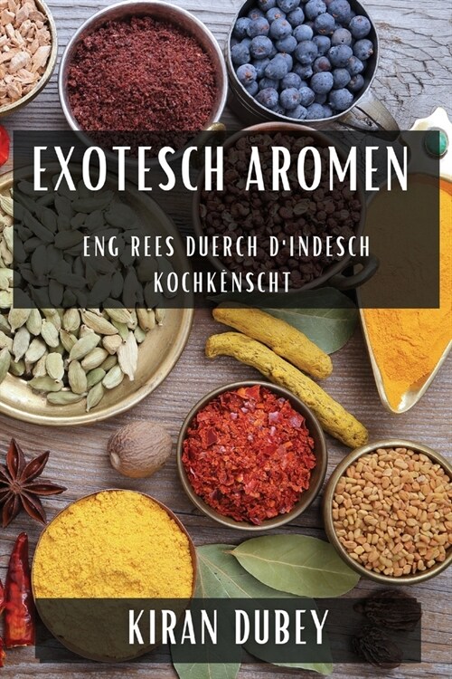 Exotesch Aromen: Eng Rees duerch dIndesch Kochk?scht (Paperback)