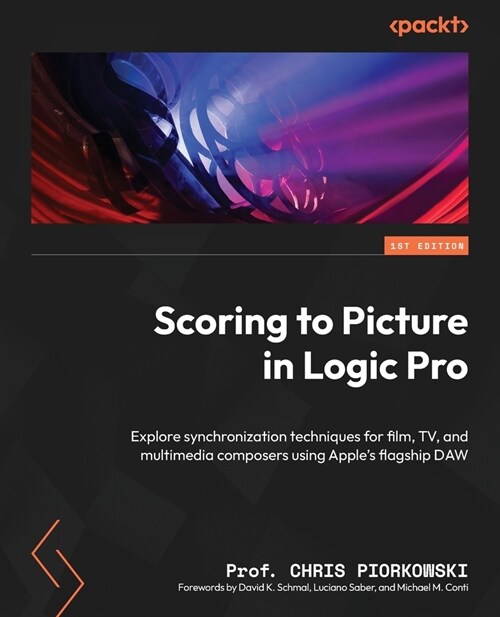 Scoring to Picture in Logic Pro: Explore synchronization techniques for film, TV, and multimedia composers using Apples flagship DAW (Paperback)