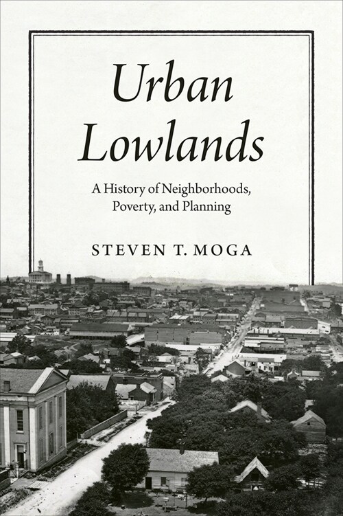 Urban Lowlands: A History of Neighborhoods, Poverty, and Planning (Paperback)