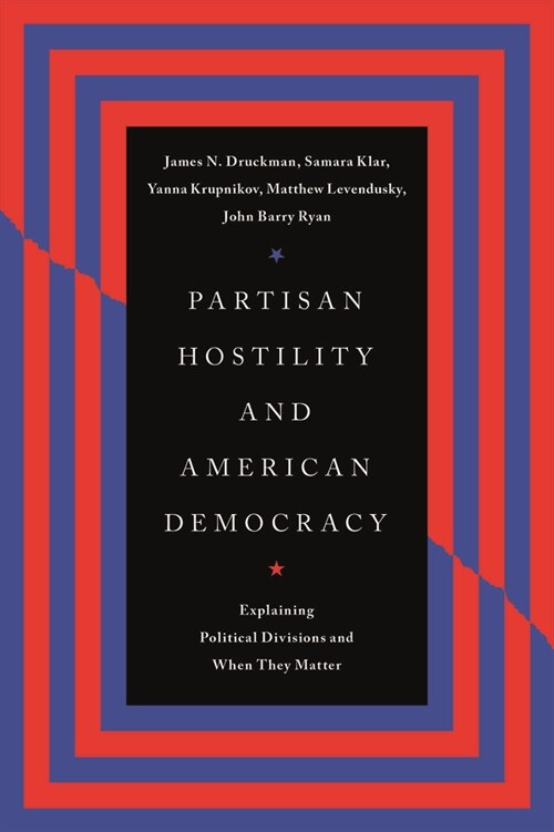 Partisan Hostility and American Democracy: Explaining Political Divisions and When They Matter (Paperback)