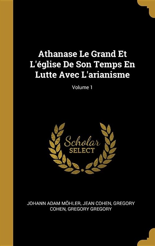 Athanase Le Grand Et L?lise De Son Temps En Lutte Avec Larianisme; Volume 1 (Hardcover)